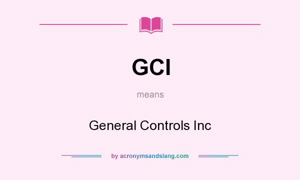 What does GCI mean? It stands for General Controls Inc