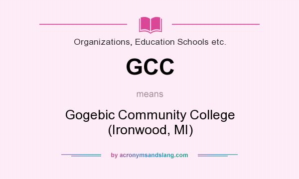 What does GCC mean? It stands for Gogebic Community College (Ironwood, MI)