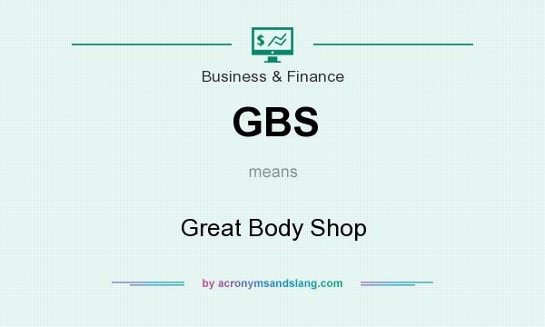 What does GBS mean? It stands for Great Body Shop