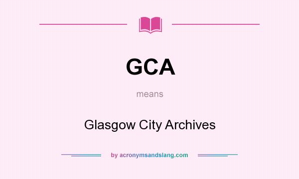 What does GCA mean? It stands for Glasgow City Archives
