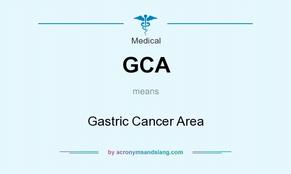 What does GCA mean? It stands for Gastric Cancer Area