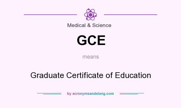 What does GCE mean? It stands for Graduate Certificate of Education