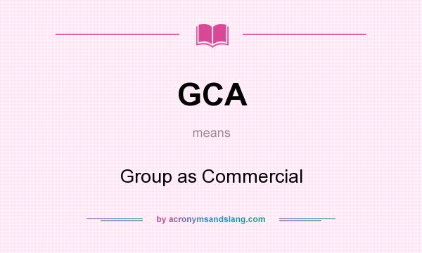 What does GCA mean? It stands for Group as Commercial