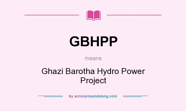 What does GBHPP mean? It stands for Ghazi Barotha Hydro Power Project