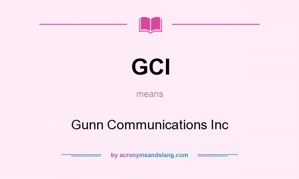 What does GCI mean? It stands for Gunn Communications Inc