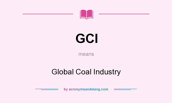 What does GCI mean? It stands for Global Coal Industry