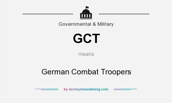 What does GCT mean? It stands for German Combat Troopers