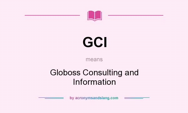 What does GCI mean? It stands for Globoss Consulting and Information