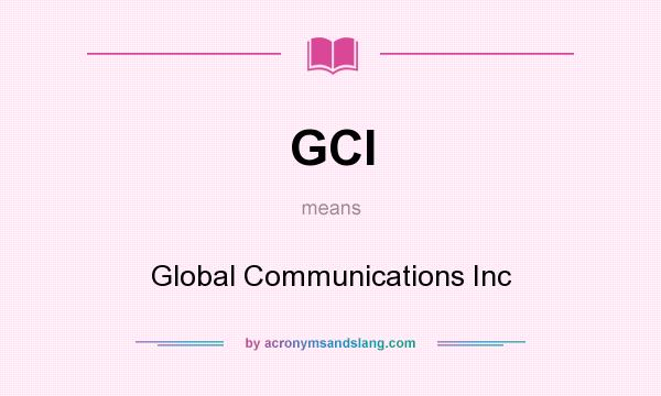 What does GCI mean? It stands for Global Communications Inc