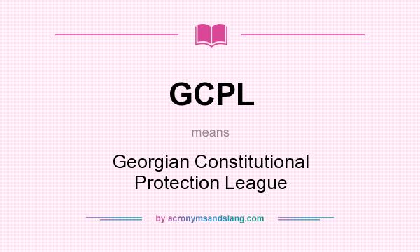 What does GCPL mean? It stands for Georgian Constitutional Protection League