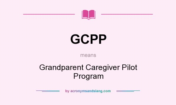 What does GCPP mean? It stands for Grandparent Caregiver Pilot Program