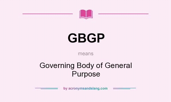 What does GBGP mean? It stands for Governing Body of General Purpose