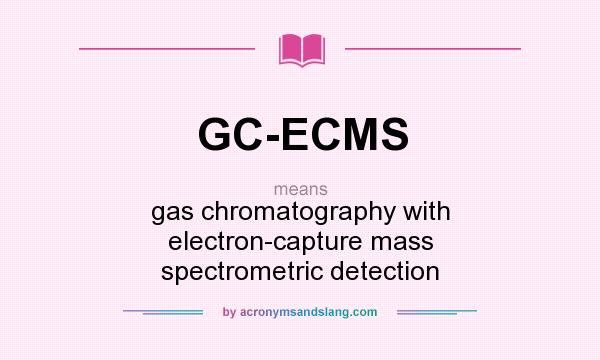 What does GC-ECMS mean? It stands for gas chromatography with electron-capture mass spectrometric detection