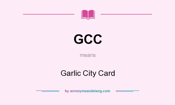 What does GCC mean? It stands for Garlic City Card