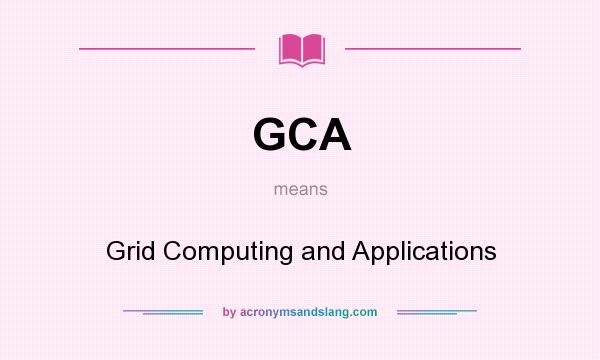 What does GCA mean? It stands for Grid Computing and Applications