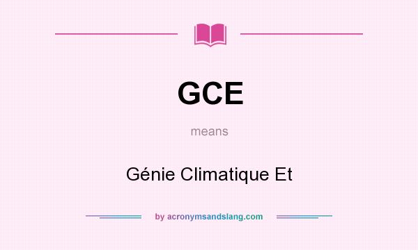 What does GCE mean? It stands for Génie Climatique Et