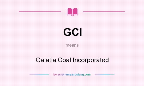What does GCI mean? It stands for Galatia Coal Incorporated