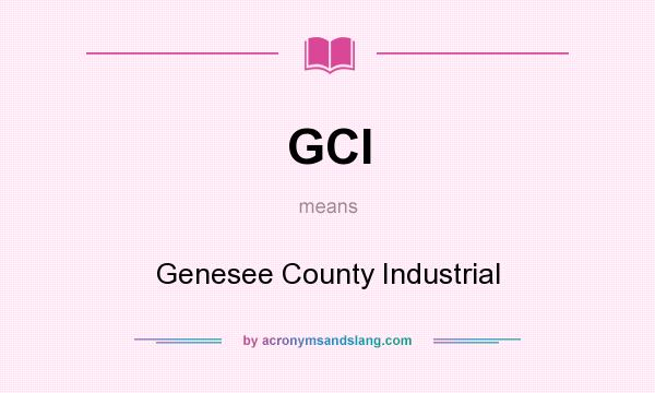 What does GCI mean? It stands for Genesee County Industrial