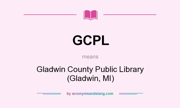 What does GCPL mean? It stands for Gladwin County Public Library (Gladwin, MI)