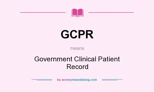 What does GCPR mean? It stands for Government Clinical Patient Record