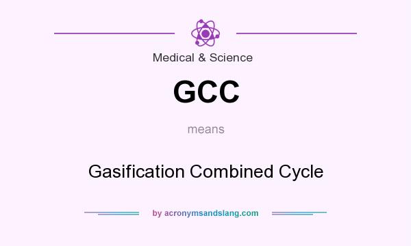 What does GCC mean? It stands for Gasification Combined Cycle