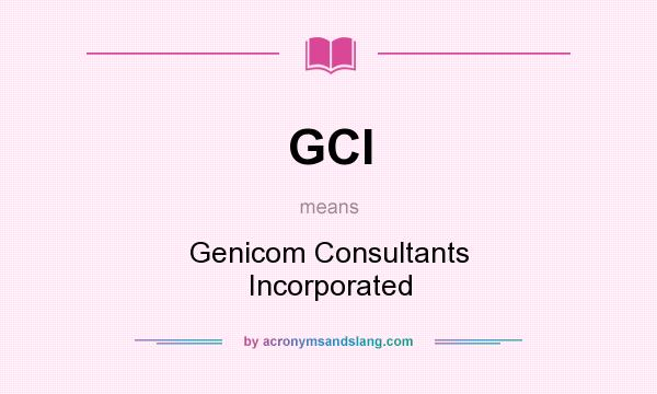 What does GCI mean? It stands for Genicom Consultants Incorporated