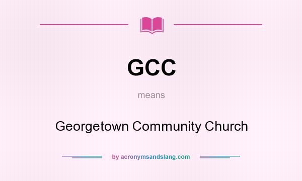 What does GCC mean? It stands for Georgetown Community Church