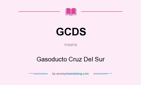What does GCDS mean? It stands for Gasoducto Cruz Del Sur