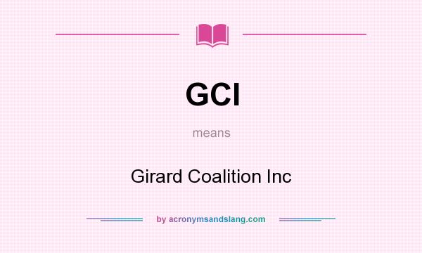 What does GCI mean? It stands for Girard Coalition Inc