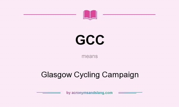 What does GCC mean? It stands for Glasgow Cycling Campaign