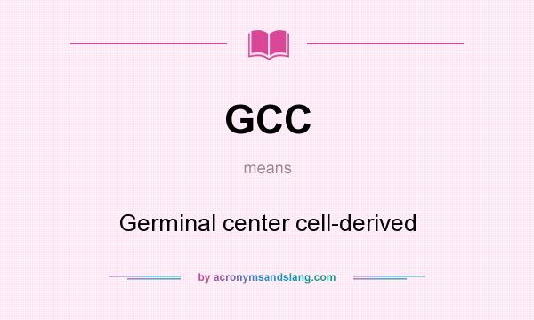 What does GCC mean? It stands for Germinal center cell-derived