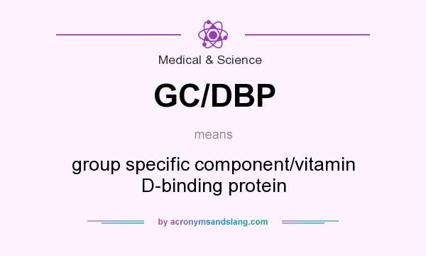 What does GC/DBP mean? It stands for group specific component/vitamin D-binding protein