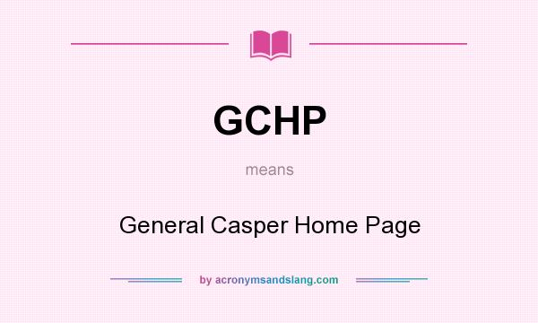 What does GCHP mean? It stands for General Casper Home Page