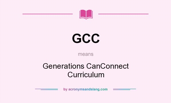 What does GCC mean? It stands for Generations CanConnect Curriculum