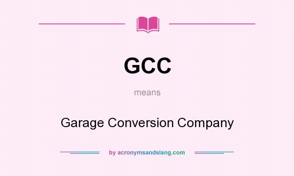 What does GCC mean? It stands for Garage Conversion Company