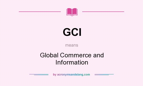 What does GCI mean? It stands for Global Commerce and Information