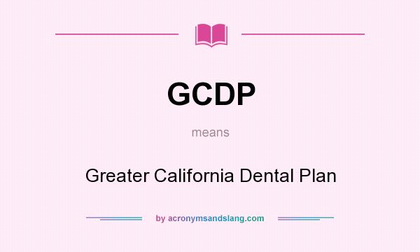 What does GCDP mean? It stands for Greater California Dental Plan