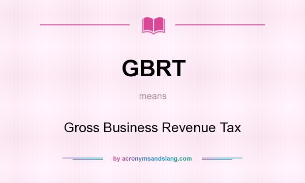 What does GBRT mean? It stands for Gross Business Revenue Tax