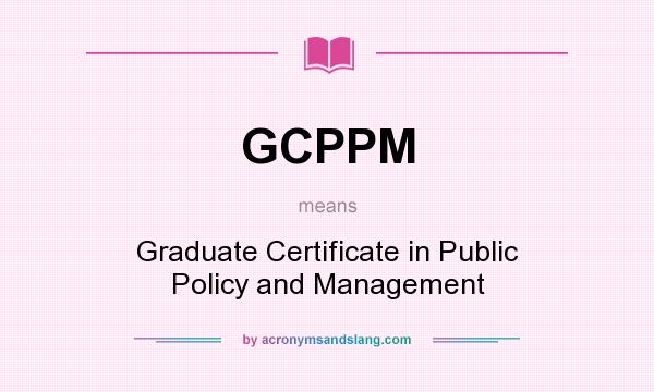 What does GCPPM mean? It stands for Graduate Certificate in Public Policy and Management
