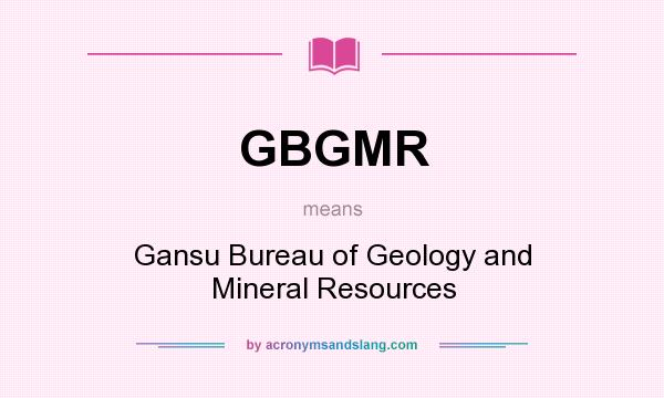 What does GBGMR mean? It stands for Gansu Bureau of Geology and Mineral Resources