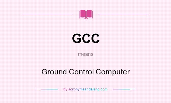 What does GCC mean? It stands for Ground Control Computer