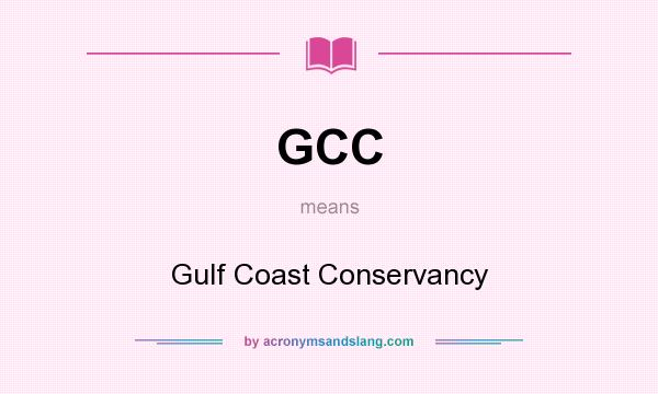 What does GCC mean? It stands for Gulf Coast Conservancy