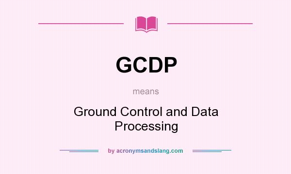What does GCDP mean? It stands for Ground Control and Data Processing