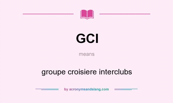 What does GCI mean? It stands for groupe croisiere interclubs