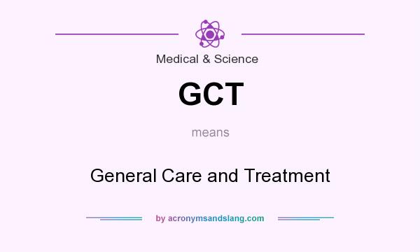 What does GCT mean? It stands for General Care and Treatment