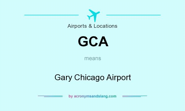 What does GCA mean? It stands for Gary Chicago Airport