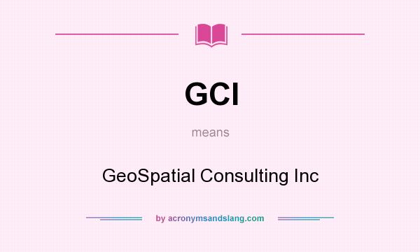 What does GCI mean? It stands for GeoSpatial Consulting Inc