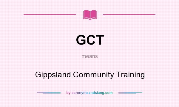 What does GCT mean? It stands for Gippsland Community Training