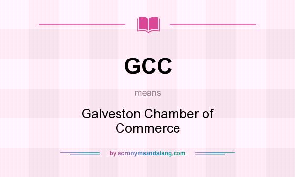 What does GCC mean? It stands for Galveston Chamber of Commerce