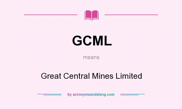 What does GCML mean? It stands for Great Central Mines Limited